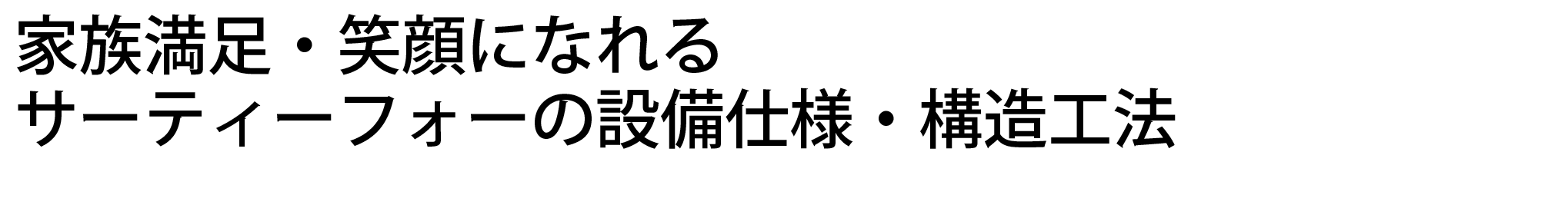 家族満足・笑顔になれるサーティフォーの設備・仕様